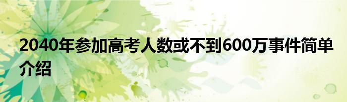 2040年參加高考人數(shù)或不到600萬 到2022年,二者“逆差”翻了13.8倍