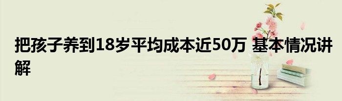 把孩子養到18歲平均成本近50萬 中國家長養孩子有多難